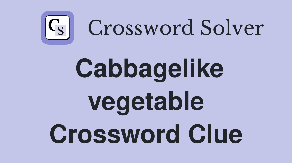 Cabbagelike vegetable Crossword Clue Answers Crossword Solver